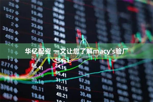 华亿配资 一文让您了解macy's验厂